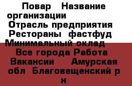 Повар › Название организации ­ Burger King › Отрасль предприятия ­ Рестораны, фастфуд › Минимальный оклад ­ 1 - Все города Работа » Вакансии   . Амурская обл.,Благовещенский р-н